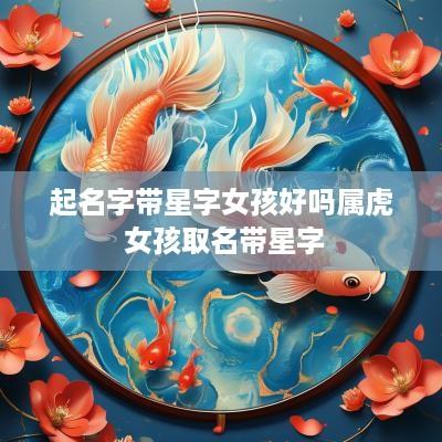起名字带星字女孩好吗属虎 女孩取名带星字