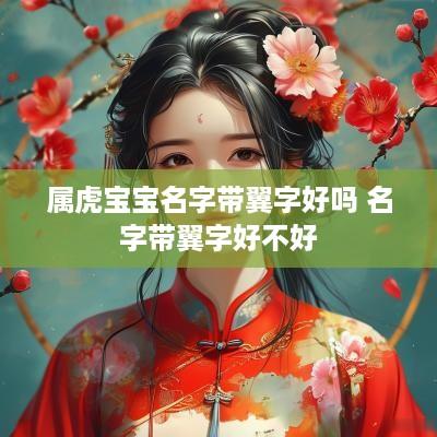 属虎宝宝名字带翼字好吗 名字带翼字好不好