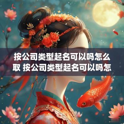 按公司类型起名可以吗怎么取 按公司类型起名可以吗怎么取名