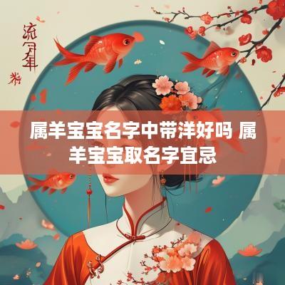 属羊宝宝名字中带洋好吗 属羊宝宝取名字宜忌