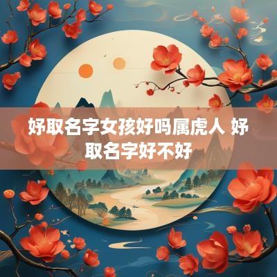 妤取名字女孩好吗属虎人 妤取名字好不好