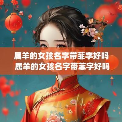 属羊的女孩名字带菲字好吗 属羊的女孩名字带菲字好吗