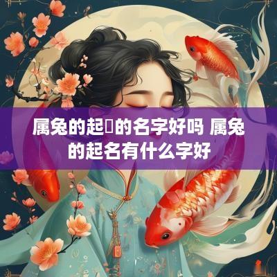 属兔的起嫚的名字好吗 属兔的起名有什么字好