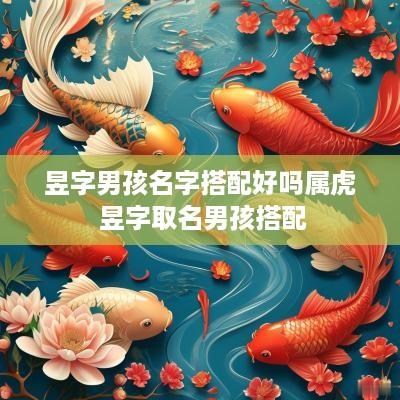 昱字男孩名字搭配好吗属虎 昱字取名男孩搭配