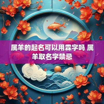属羊的起名可以用霖字吗 属羊取名字禁忌