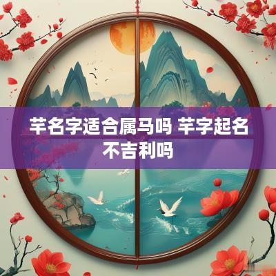 芊名字适合属马吗 芊字起名不吉利吗