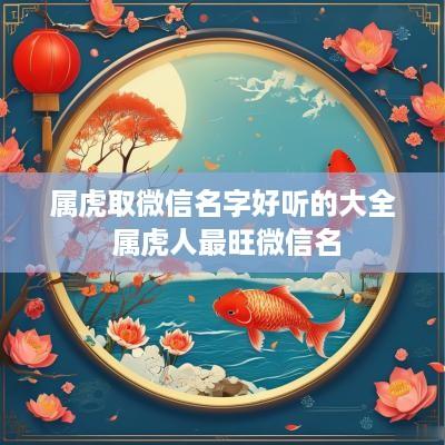 属虎取微信名字好听的大全 属虎人最旺微信名