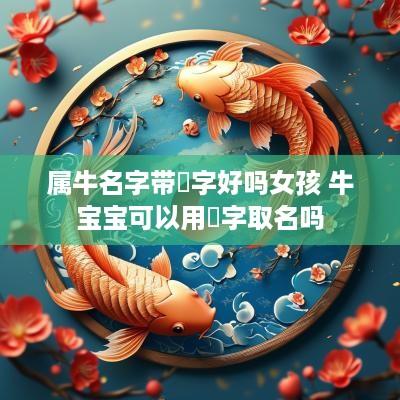 属牛名字带玥字好吗女孩 牛宝宝可以用玥字取名吗