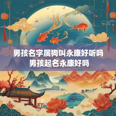 男孩名字属狗叫永康好听吗 男孩起名永康好吗