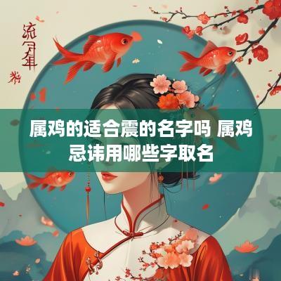 属鸡的适合震的名字吗 属鸡忌讳用哪些字取名