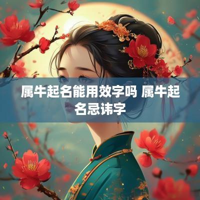 属牛起名能用效字吗 属牛起名忌讳字