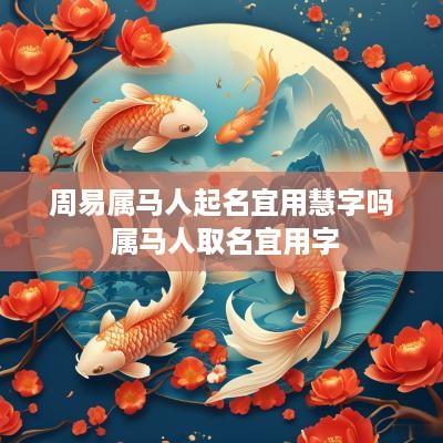 周易属马人起名宜用慧字吗 属马人取名宜用字
