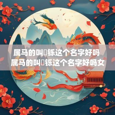 属马的叫璟铄这个名字好吗 属马的叫璟铄这个名字好吗女孩