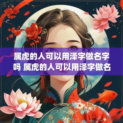 属虎的人可以用泽字做名字吗 属虎的人可以用泽字做名字吗女孩