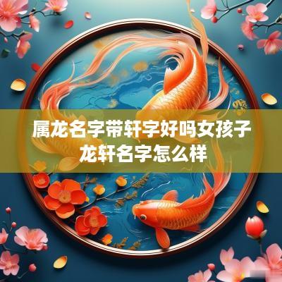 属龙名字带轩字好吗女孩子 龙轩名字怎么样