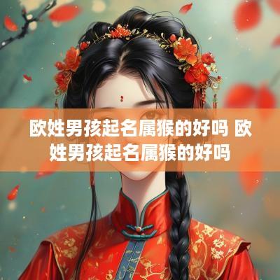 欧姓男孩起名属猴的好吗 欧姓男孩起名属猴的好吗