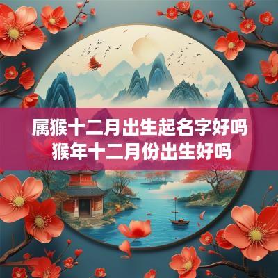 属猴十二月出生起名字好吗 猴年十二月份出生好吗