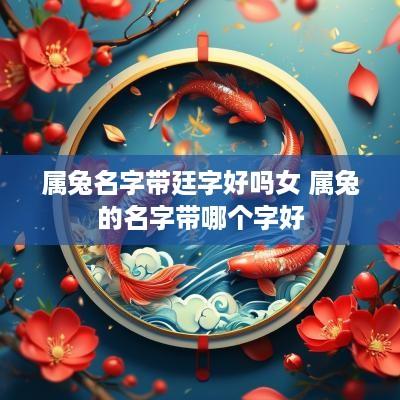 属兔名字带廷字好吗女 属兔的名字带哪个字好