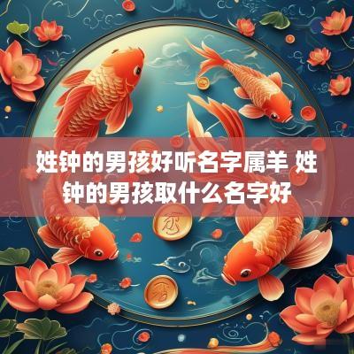 姓钟的男孩好听名字属羊 姓钟的男孩取什么名字好