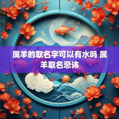 属羊的取名字可以有水吗 属羊取名忌讳