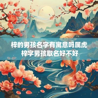 梓的男孩名字有寓意吗属虎 梓字男孩取名好不好