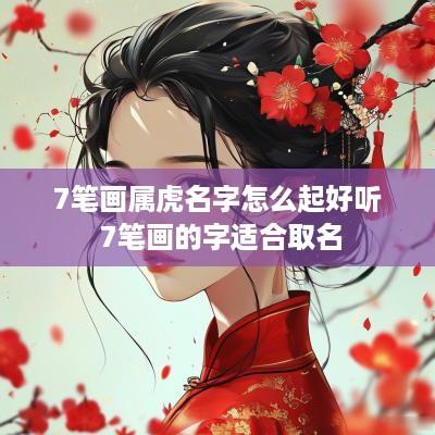 7笔画属虎名字怎么起好听 7笔画的字适合取名