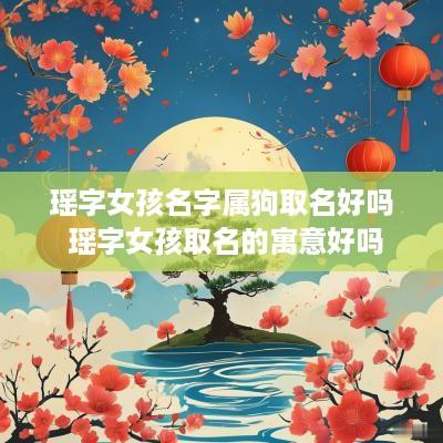瑶字女孩名字属狗取名好吗 瑶字女孩取名的寓意好吗