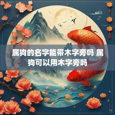 属狗的名字能带木字旁吗 属狗可以用木字旁吗