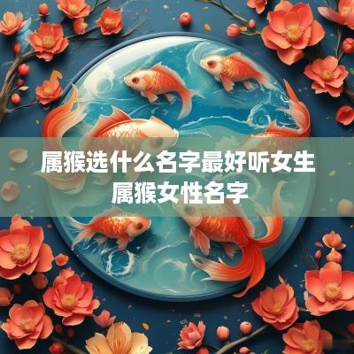 属猴选什么名字最好听女生 属猴女性名字