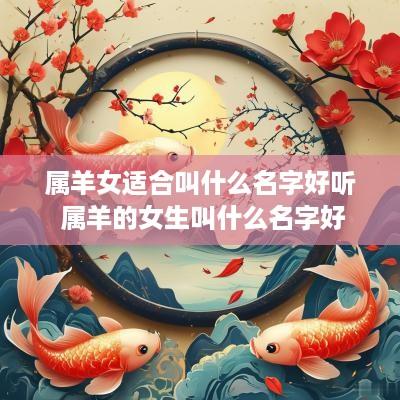 属羊女适合叫什么名字好听 属羊的女生叫什么名字好
