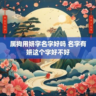 属狗用妍字名字好吗 名字有妍这个字好不好