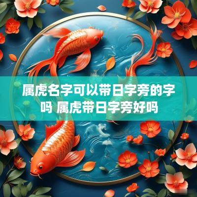 属虎名字可以带日字旁的字吗 属虎带日字旁好吗