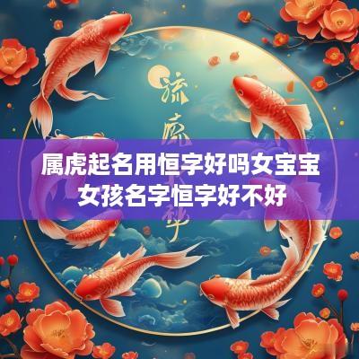 属虎起名用恒字好吗女宝宝 女孩名字恒字好不好