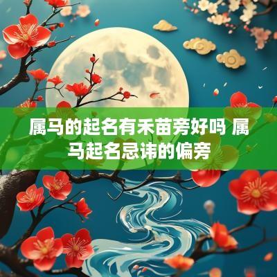 属马的起名有禾苗旁好吗 属马起名忌讳的偏旁