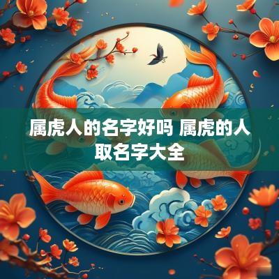 属虎人的名字好吗 属虎的人取名字大全