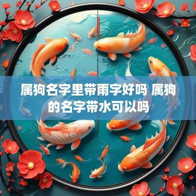 属狗名字里带雨字好吗 属狗的名字带水可以吗