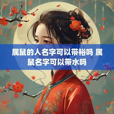 属鼠的人名字可以带裕吗 属鼠名字可以带水吗