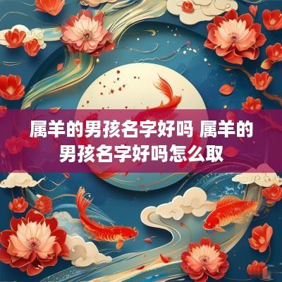 属羊的男孩名字好吗 属羊的男孩名字好吗怎么取