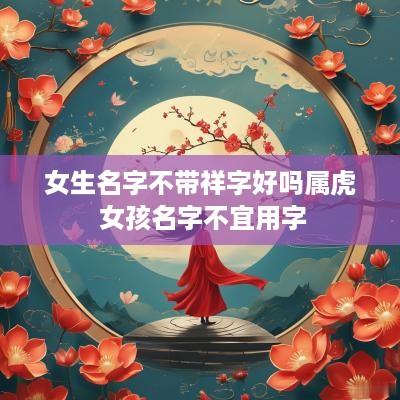 女生名字不带祥字好吗属虎 女孩名字不宜用字