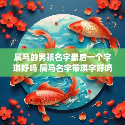 属马的男孩名字最后一个字琪好吗 属马名字带琪字好吗