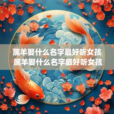 属羊娶什么名字最好听女孩 属羊娶什么名字最好听女孩子