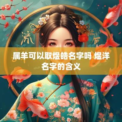 属羊可以取煜皓名字吗 煜洋名字的含义