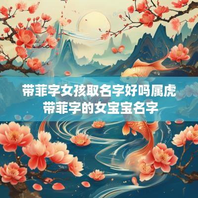 带菲字女孩取名字好吗属虎 带菲字的女宝宝名字