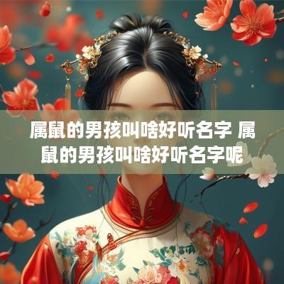 属鼠的男孩叫啥好听名字 属鼠的男孩叫啥好听名字呢