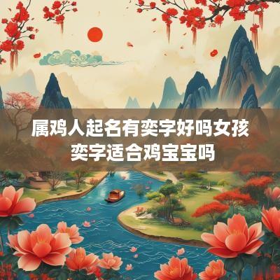 属鸡人起名有奕字好吗女孩 奕字适合鸡宝宝吗