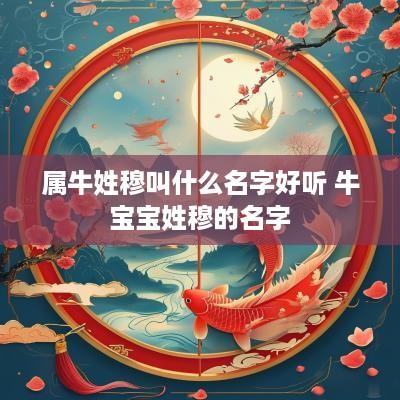 属牛姓穆叫什么名字好听 牛宝宝姓穆的名字