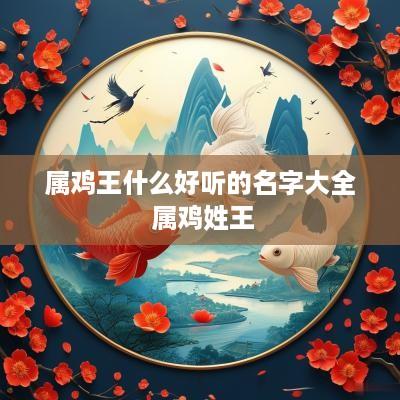 属鸡王什么好听的名字大全 属鸡姓王