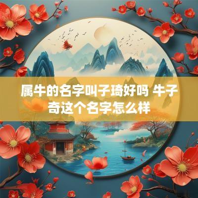 属牛的名字叫子琦好吗 牛子奇这个名字怎么样