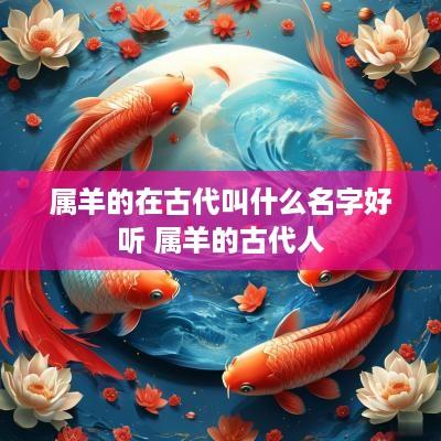 属羊的在古代叫什么名字好听 属羊的古代人