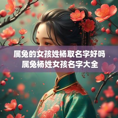 属兔的女孩姓杨取名字好吗 属兔杨姓女孩名字大全